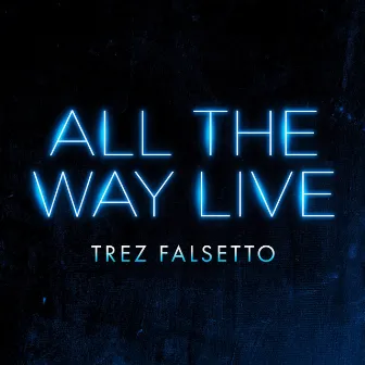 All The Way Live by Trez Falsetto