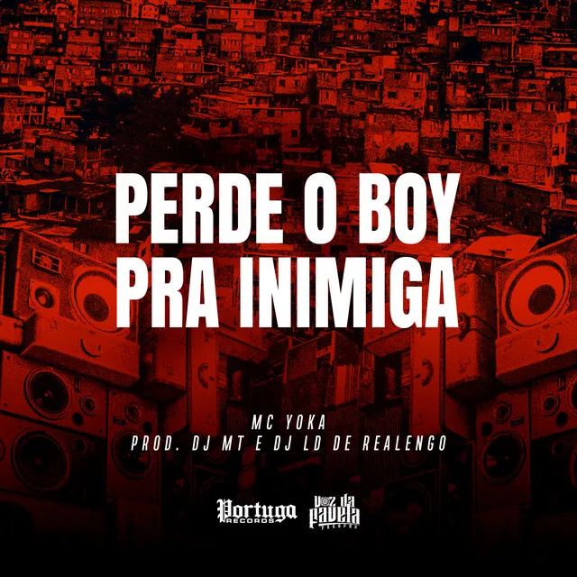 Perde o Boy Pra Inimiga