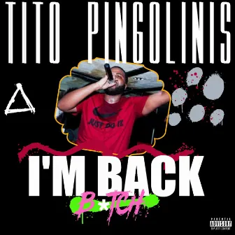 I'm Back Bitch! by Tito Pingolinis