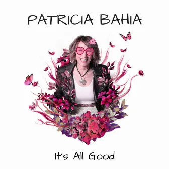 It's All Good by Patricia Bahia