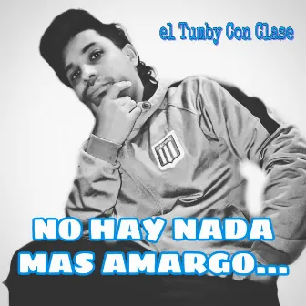 No Hay Nada Mas Amargo by el tumby con clase