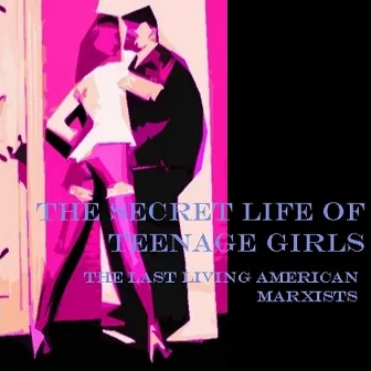 The Last Living American Marxists by The Secret Life of Teenage Girls