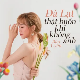 Đà Lạt Thật Buồn Khi Không Anh by Bảo Uyên