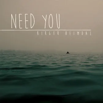 Need you by Birger Heimdal