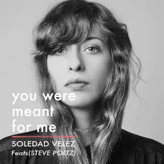 You Were Meant for Me by SOLEDAD VÉLEZ