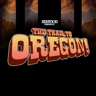 The Trail to Oregon! (Original StarKid Cast Recording) by Original StarKid Cast of The Trail To Oregon!