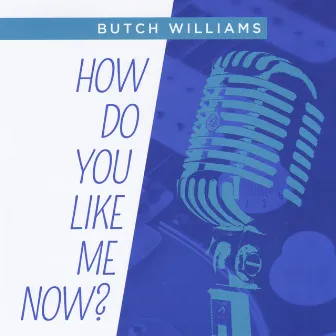 How Do You Like Me Now?? by Butch Williams