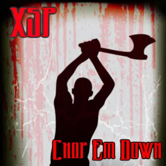 Chop Em Down by The XSP-Xtreme Street Preacher