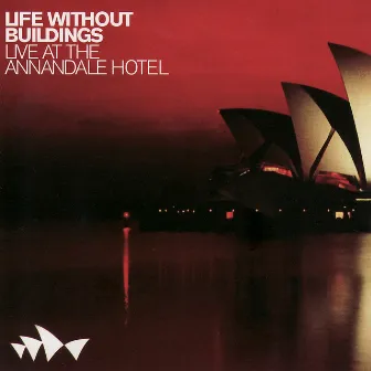 Live At the Annandale Hotel by Life Without Buildings