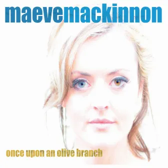 Once Upon An Olive Branch by Maeve Mackinnon