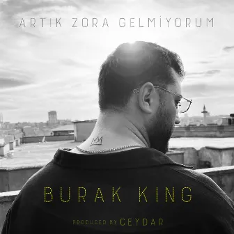 Artık Zora Gelmiyorum by Burak King