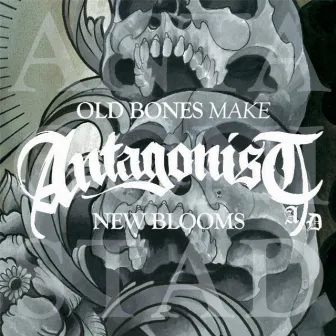 Old Bones Make New Blooms by Antagonist A.D