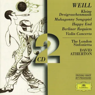 Weill: Kleine Dreigroschenmusik; Mahagonny Songspiel; Happy End; Berliner Requiem; Violin Concerto by David Atherton