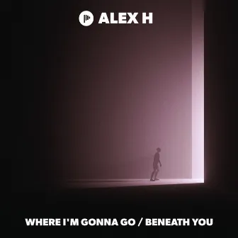 Where I'm Gonna Go / Beneath You by Alex H