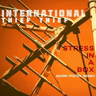 Stress In A Box (Mark Pistel Techno Box ReMix) by International Thief Thief