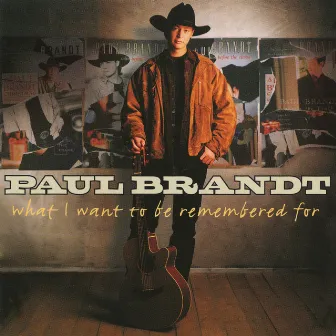 What I Want To Be Remembered For by Paul Brandt