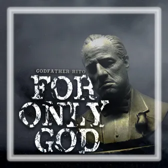 FOR ONLY GOD by Godfather Rito