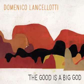 The Good Is A Big God by Domenico Lancellotti