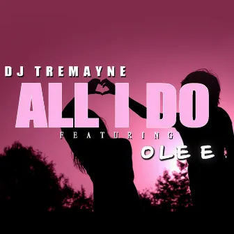 All I Do (feat. Ole E) by Dj Tremayne