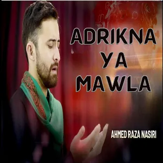 ADRIKNA YA MAWLA by Ahmed Raza Nasiri