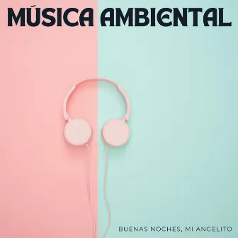 Música Ambiental: Buenas Noches, Mi Angelito by Academia de música para dormir y soñar