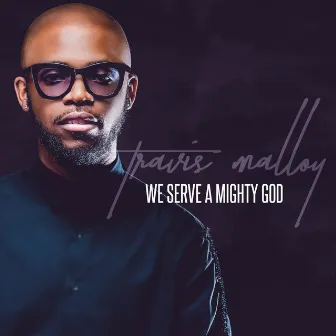 We Serve a Mighty God by Travis Malloy