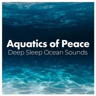 Aquatics of Peace by Deep Sleep Ocean Sounds