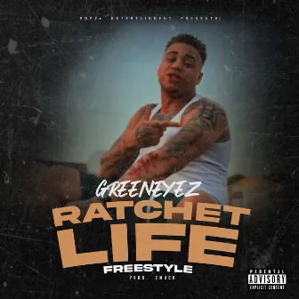 Ratchet Life Freestyle by GreenEyez