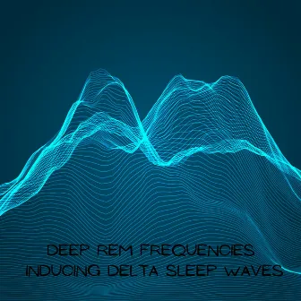 Deep REM Frequencies: Inducing Delta Sleep Waves by REM Deep Sleep