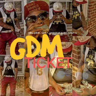 GDM (Ticket) [feat. GDM 7, Gashouse Nukk & Geezy G] by King Goon