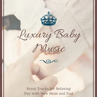 Luxury Baby Music - Royal Tracks for Relaxing Day with New Mom and Dad by Unknown Artist