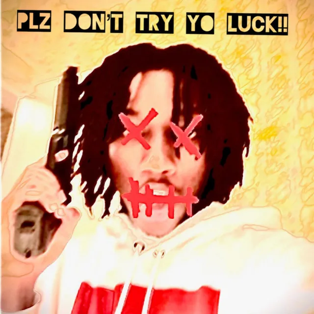 PLZ DON'T TRY YO LUCK!!