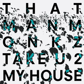 Take U 2 My House by thatmanmonkz