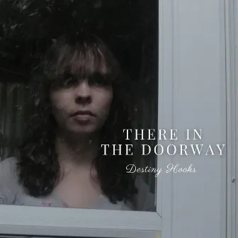 There In The Doorway by Destiny Hooks