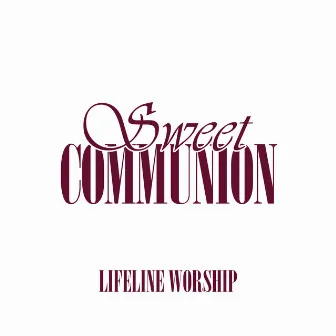 Sweet Communion by Lifeline Worship