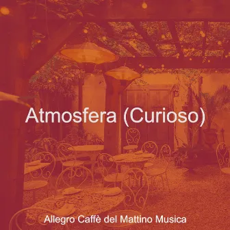 Atmosfera (Curioso) by Allegro Caffè del Mattino Musica