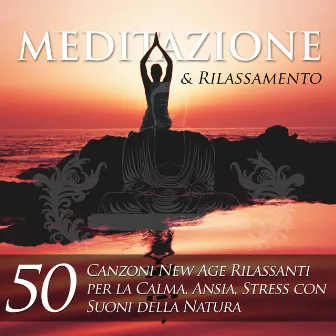 Meditazione e Rilassamento - 50 Canzoni New Age Rilassanti per la Calma, Ansia e Stress con Suoni della Natura by Meditation Relax Club feat. Yoga Music Academy