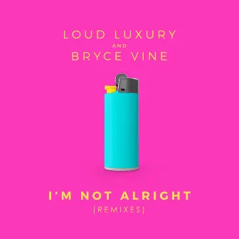 I'm Not Alright (Remixes) by Loud Luxury