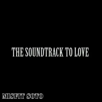 The Soundtrack to Love by Misfit Soto