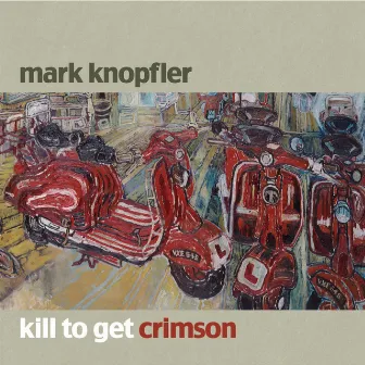 Kill To Get Crimson by Mark Knopfler