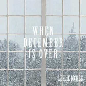 When December Is Over by Leslie Mckee