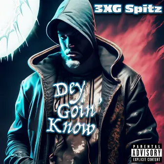 Dey Goin Know by 3XG Spitz