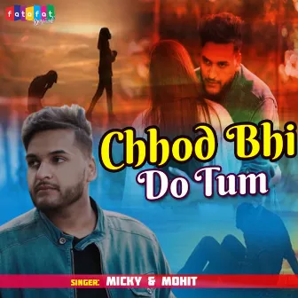 Chhod Bhi Do Tum by Micky