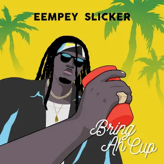 Bring Ah Cup by Eempey Slicker