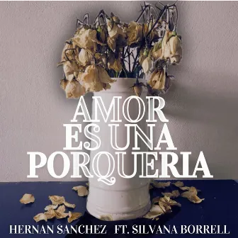 Amor Es Una Porquería by Hernán Sanchez