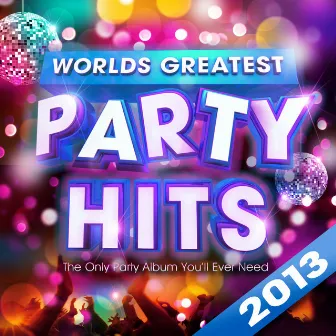 Worlds Greatest Party Hits 2013 - The Only Party Album You'll Ever Need! by Pop Party DJz