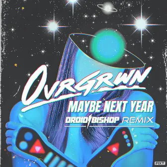 Maybe Next Year (Droid Bishop Remix) by OVRGRWN