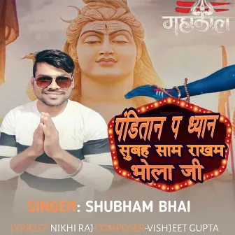 Panditan Pe Dhayan Subah Sham Rakham Bhola Ji by Shubham Bhai