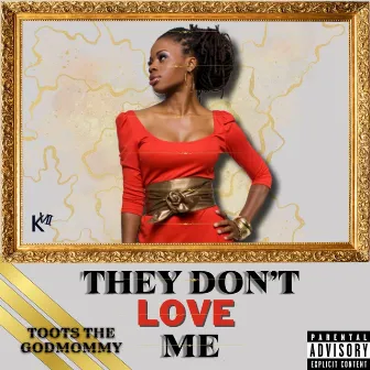 They Don't Love Me by Toots The Godmommy