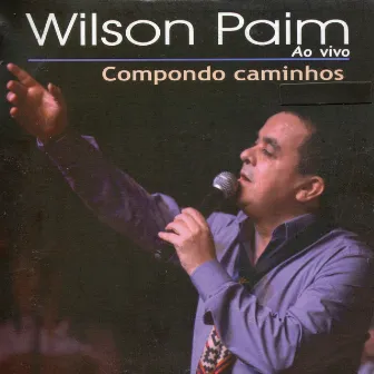 Compondo Caminhos (Ao Vivo) by Wilson Paim